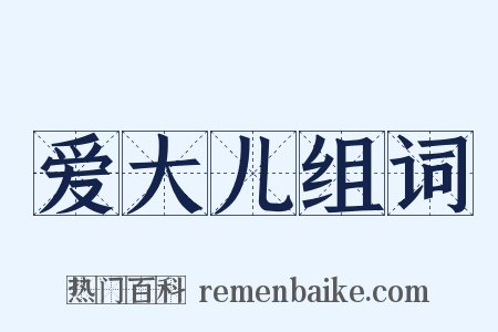 爱大儿组词是什么意思的图片